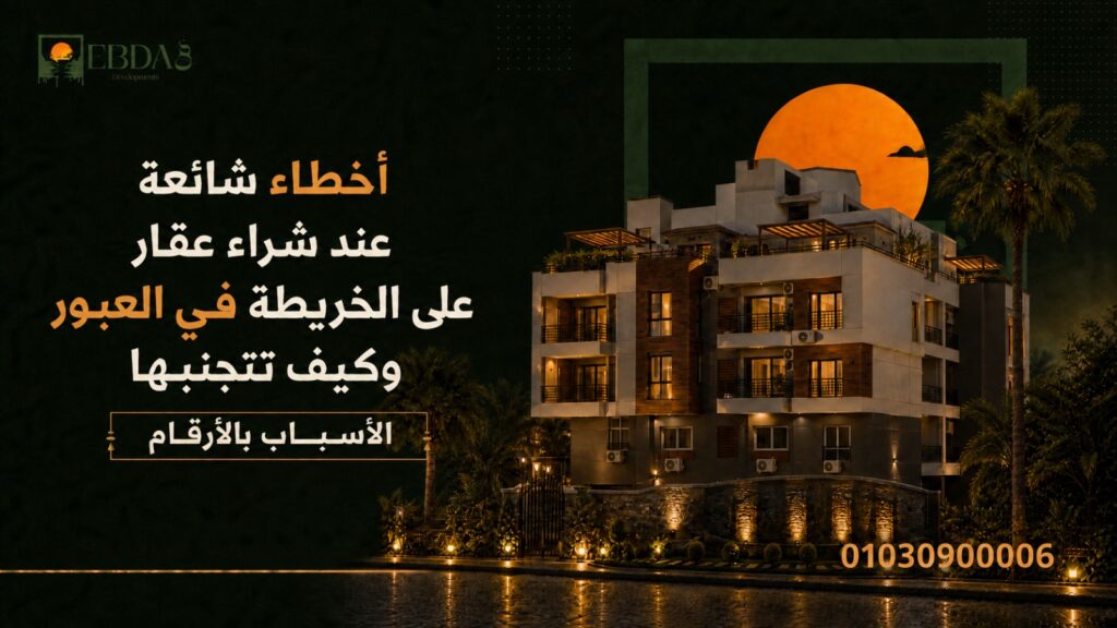 نصائح وتجنب أخطاء شراء عقار على الخريطة off-plan في مدينة العبور والعبور الجديدة - إبداع وعوده للتطوير العقاري